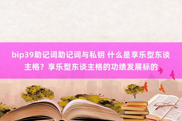 bip39助记词助记词与私钥 什么是享乐型东谈主格？享乐型东谈主格的功绩发展标的